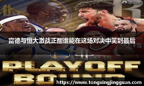 富德与恒大激战正酣谁能在这场对决中笑到最后